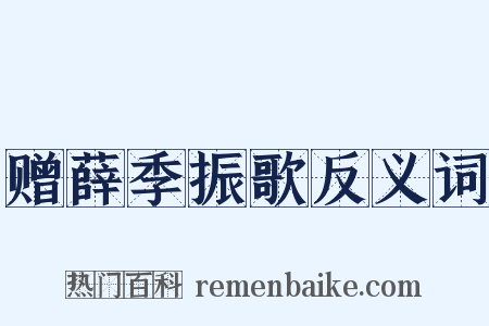赠薛季振歌反义词是什么意思的图片